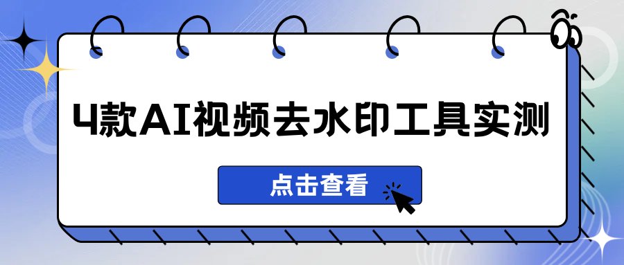 告别水印烦恼，4款好用的AI视频去水印工具实测！