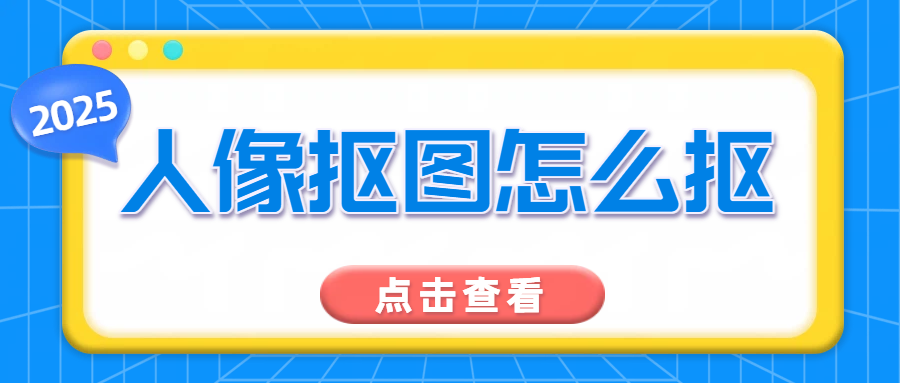 2025人像抠图怎么抠？5款AI抠图软件实测推荐！