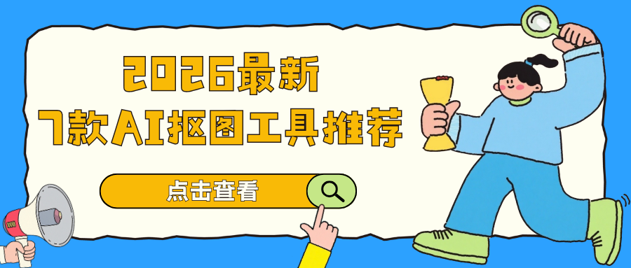 7款AI抠图工具推荐：3秒实现精准抠图（2026最新）