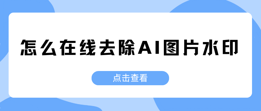 怎么在线去除AI图片水印？2026亲测5个在线去水印网站！