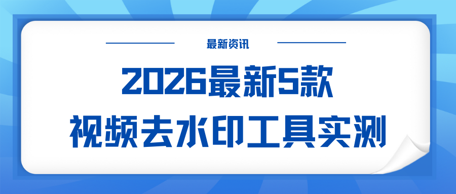 AI生成的视频水印怎么去掉？2026最新5款视频去水印工具实测！