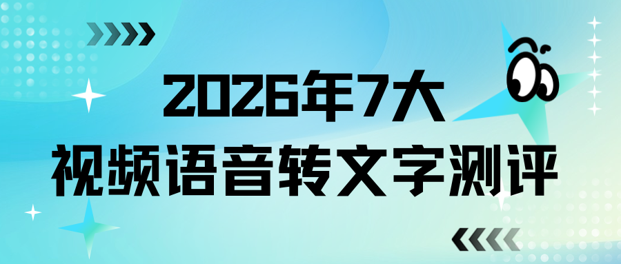 2026年7大视频语音转文字工具测评:实测哪款工具适合你?