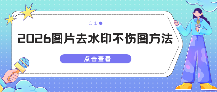 2026最新！图片怎么去水印不伤图？5款宝藏工具实现去水印不踩坑！