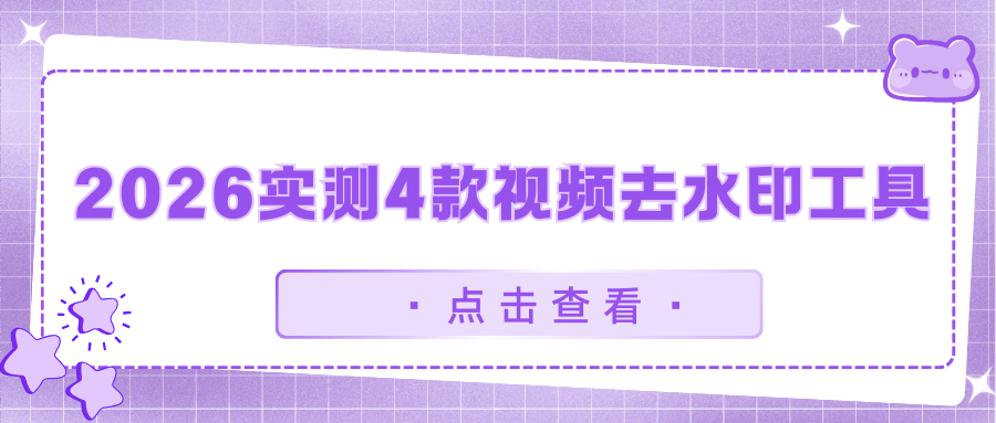 2026实测4款视频去水印工具：一键去除视频字幕，告别水印烦恼！