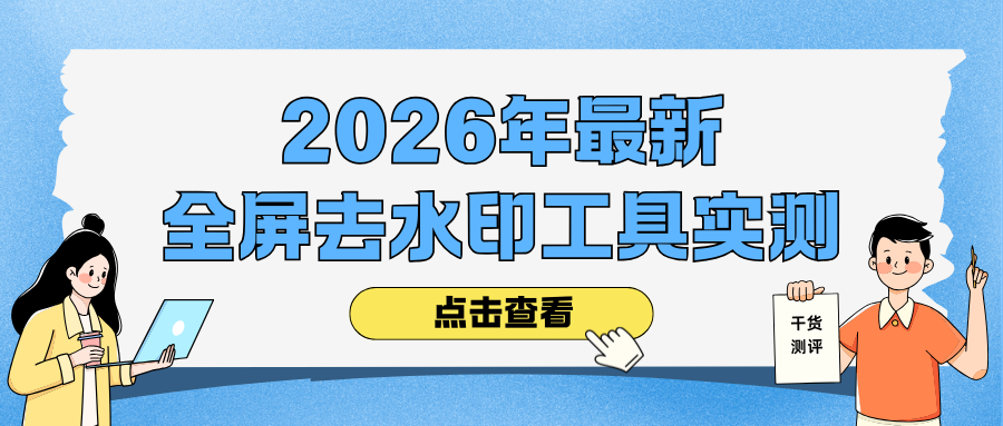 2026 年全屏去水印工具实测：5 款 AI 去水印工具最新测评！