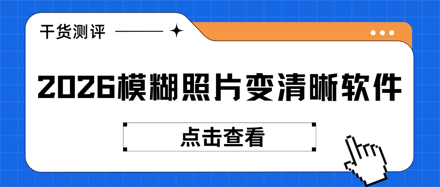 2026最新 | 模糊照片变清晰怎么弄？5款AI照片修复神器实测！