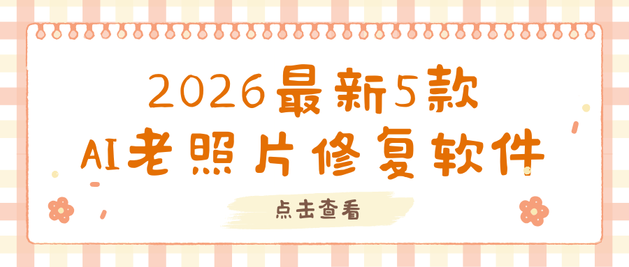 老照片修复软件有哪些？2026年最新5款AI照片修复工具，亲测好用！