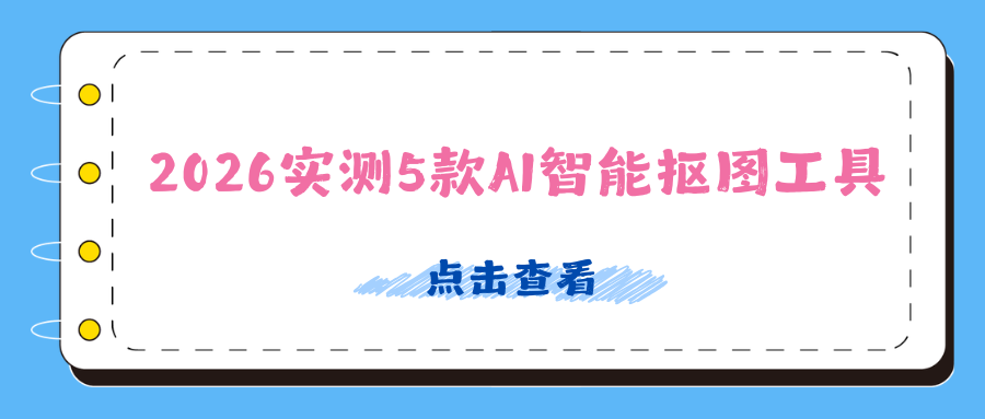 抠图用什么软件？2026实测5款在线ai智能抠图工具！