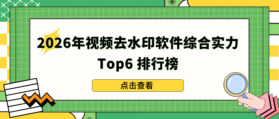 2026年视频去水印软件综合实力Top6排行榜！