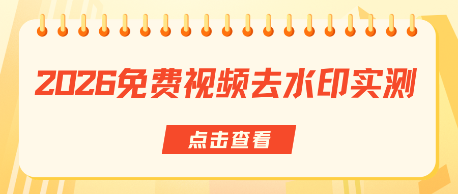 视频去水印工具哪个好用？2026免费工具实测对比汇总！