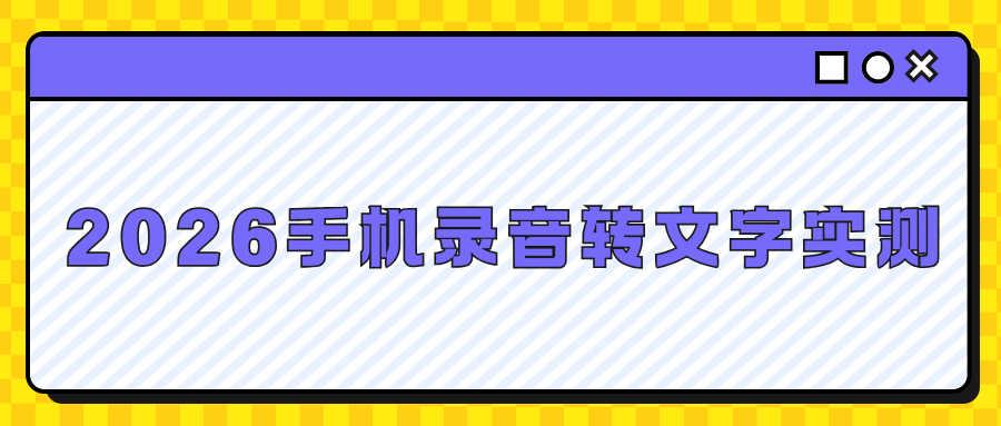 2026 实测手机录音转文字工具：自媒体 / 办公网课按需直接选！