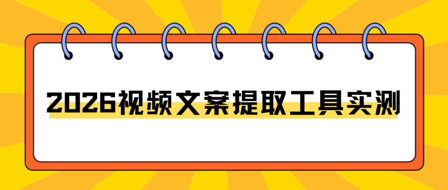 2026热门视频文案提取工具实测：链接+本地视频文案提取保姆级教程！