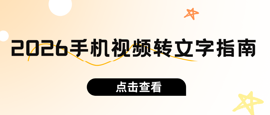 2026 手机视频转文字工具指南：安卓 iOS 视频文案、字幕提取实操教程