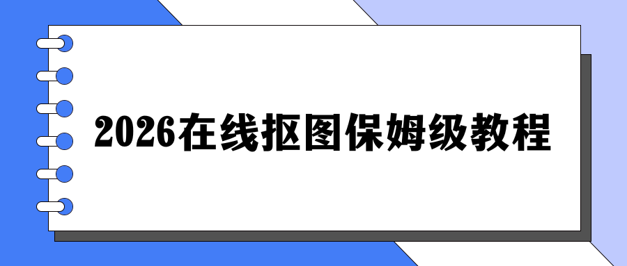2026免费在线抠图软件推荐：无需下载在线教程，电脑手机都可用！
