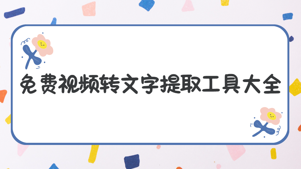2026免费视频转文字提取工具大全：电脑手机免费软件保姆级教程！