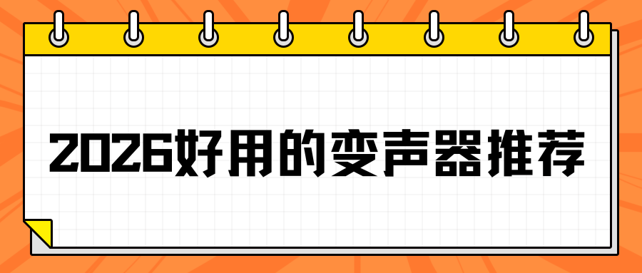 2026好用的变声器推荐：手机/电脑免费工具对比，游戏/聊天/语音都能用