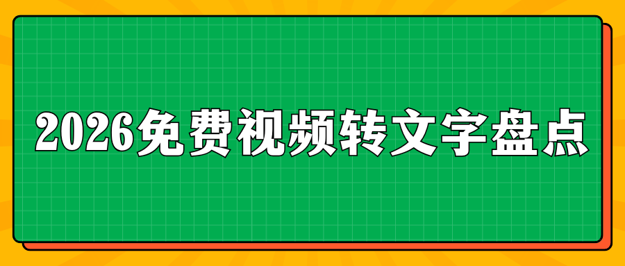 2026 免费视频转文字工具盘点：电脑手机在线软件对比，保姆级教程！