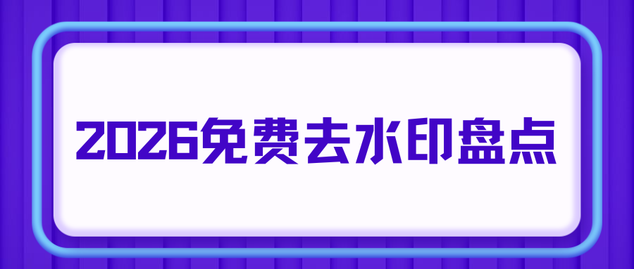 2026免费视频去水印实测 2026免费视频去水印实测