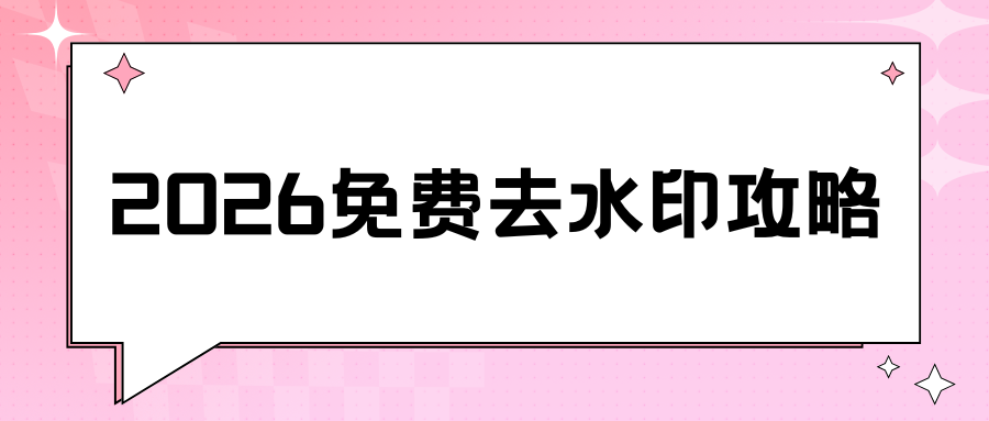 2026 免费去水印工具推荐：电脑手机在线工具实测盘点，靠谱亲测！