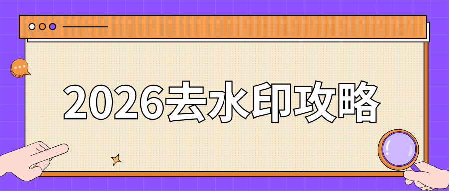 去水印软件有哪些？视频去水印工具哪个好用？2026 手机电脑在线工具实测盘点！
