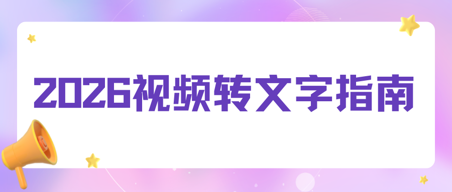2026 视频转文字软件推荐：在线网页、手机 APP、电脑软件全端实测，靠谱好用！