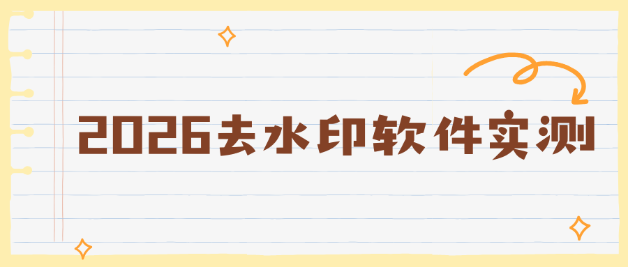 2026好用去水印软件排行榜：手机 APP/网页/电脑软件盘点，实操保姆级教程！
