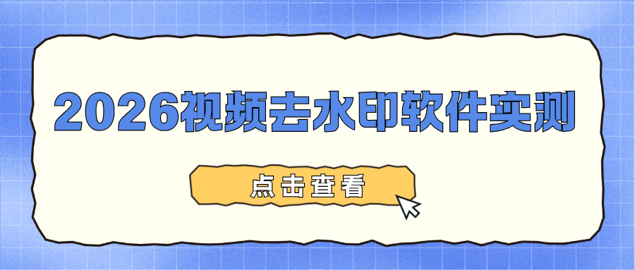 2026 好用视频去水印软件实测：无需下载，简单靠谱