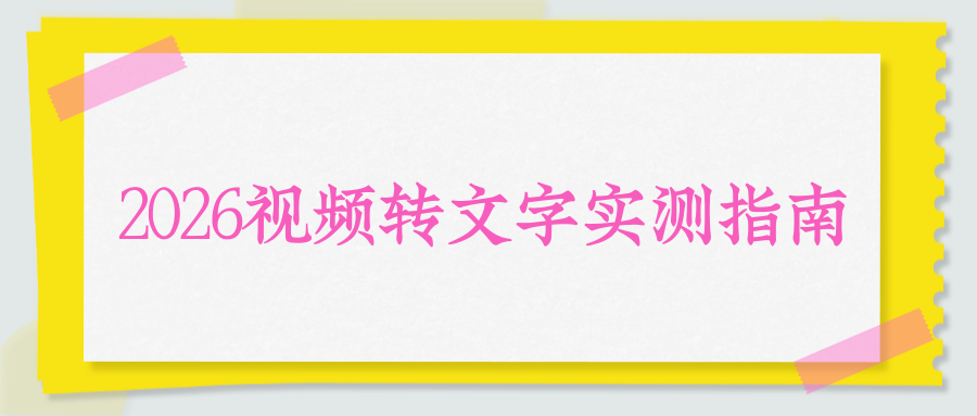 哪个视频转文字软件好用？7 款主流视频转文字工具实测推荐，零基础也能用！