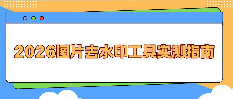 2026主流图片去水印工具实测指南，无套路又好用