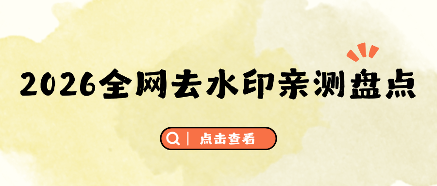 2026 全网去水印工具实测推荐：去水印实操指南，好用不踩坑！