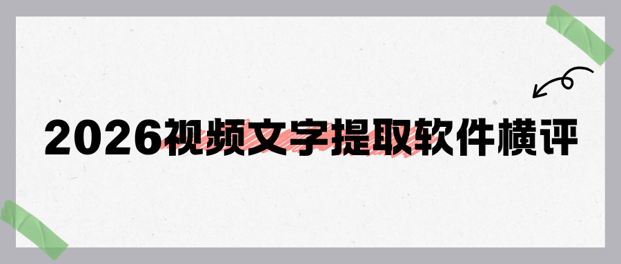 2026视频文字提取软件横评：实时录音+链接+本地视频转写全覆盖，无广告！