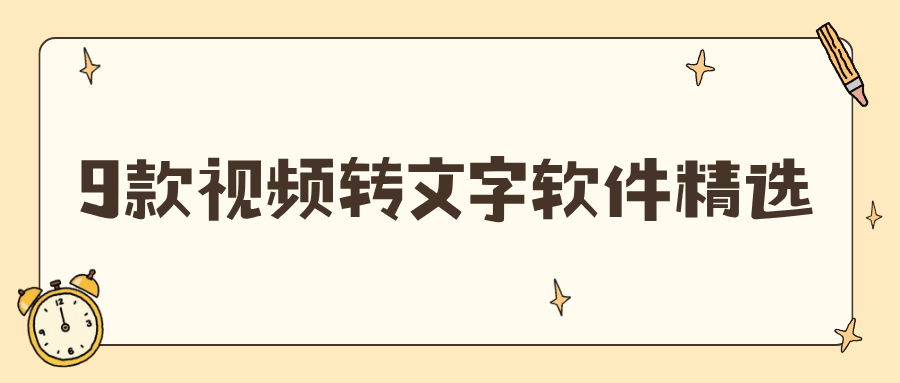 告别手动听写！9款视频转文字提取软件盘点，高准确率转写！