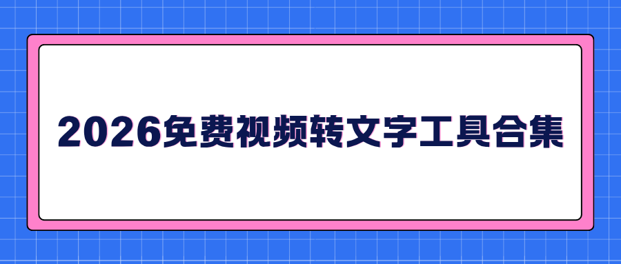2026 免费视频转文字软件合集｜手机/电脑/小程序多端实测，新手即用!