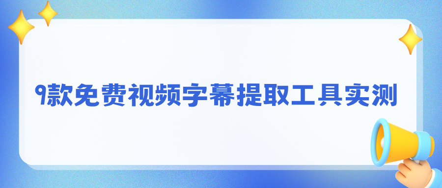 全网实测｜9款免费视频字幕提取工具，新手零坑选型指南！