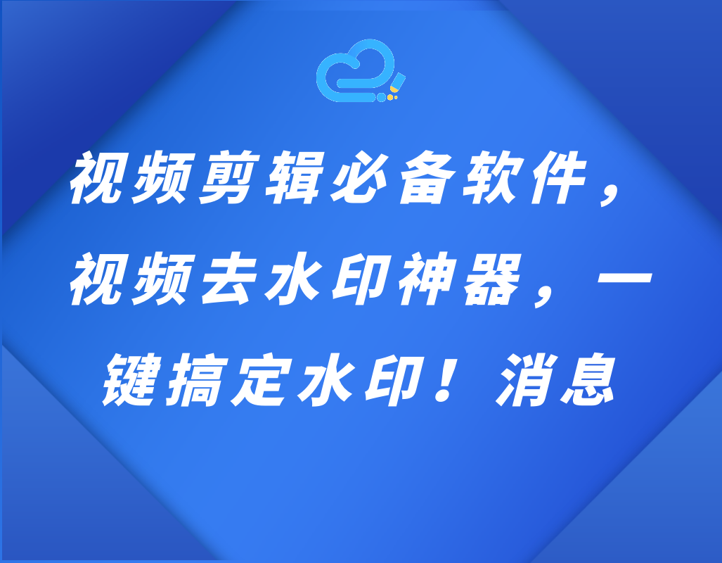 视频剪辑必备软件，视频去水印神器，一键搞定水印！.png