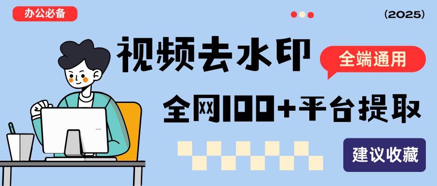2025必备去水印神器！支持全网100+平台提取 + 本地视频去水印，全端通用！